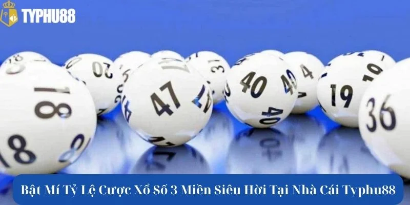 Bật Mí Tỷ Lệ Cược Xổ Số 3 Miền Siêu Hời Tại TYPHU88